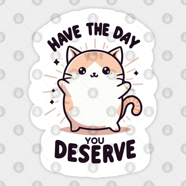 "Have the day, you deserve" Cute Cat Sticker by SimpliPrinter